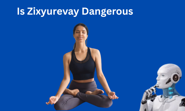 Is Zixyurevay Dangerous